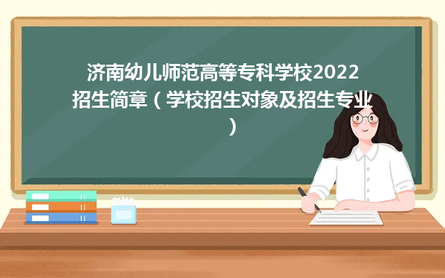 济南幼儿师范高等专科学校2022招生简章（学校招生对象及招生专业）